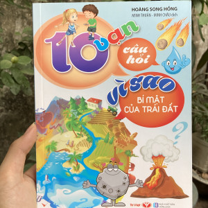 10 VẠN CÂU HỎI VÌ SAO - BÍ MẬT CỦA TRÁI ĐẤT